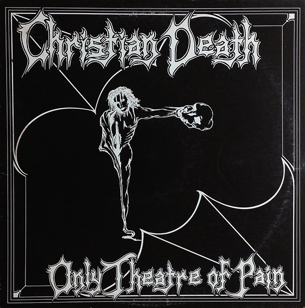 CHRISTIAN DEATH – Only Theatre Of Pain(1982/1987, Frontier Records)