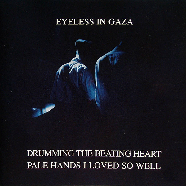 EYELESS IN GAZA – Drumming The Beating Heart/Pale Hands I Loved So Well(1982ㆍ1981/1997, Cherry Red)
