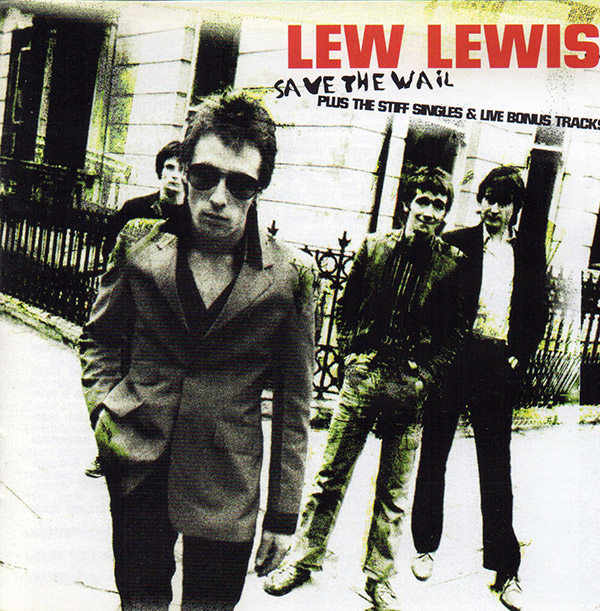 LEW LEWIS – Save The Wail plus The Stiff Singles & Live Bonus Tracks(2002, Hux Records)