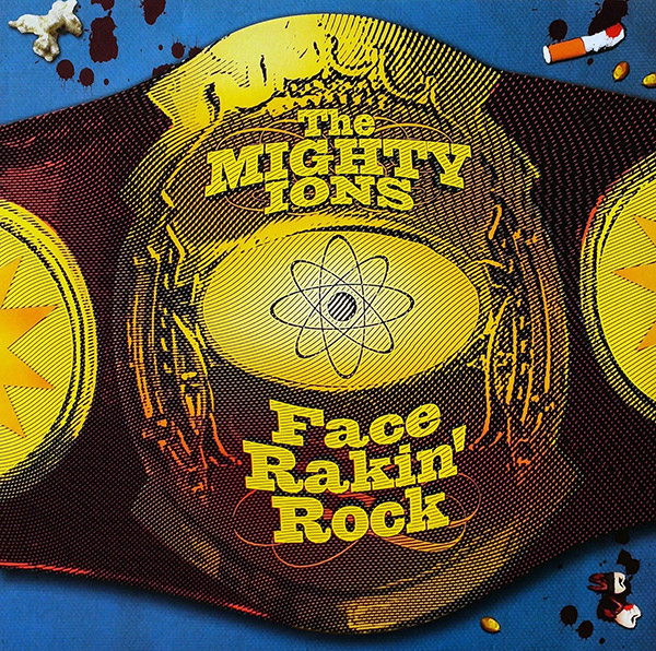 THE MIGHTY IONS – Face Rakin’ Rock(2002, Alien Snatch!)