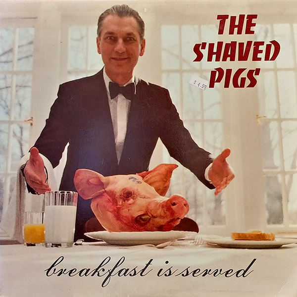 THE SHAVED PIGS – Breakfast Is Served(1987, Porcine Records)