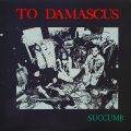 TO DAMASCUS – Succumb(1986, Ringent)