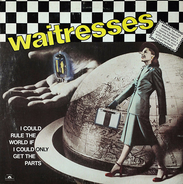 THE WAITRESSES – I Could Rule The World If I Could Only Get The Parts(1982, Polydor)