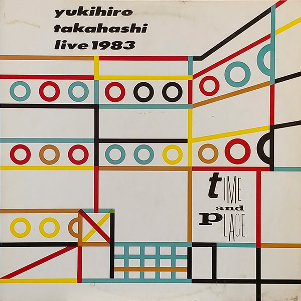 YUKIHIRO TAKAHASHI – Time And Place Live 1983(1984, Yen Records)